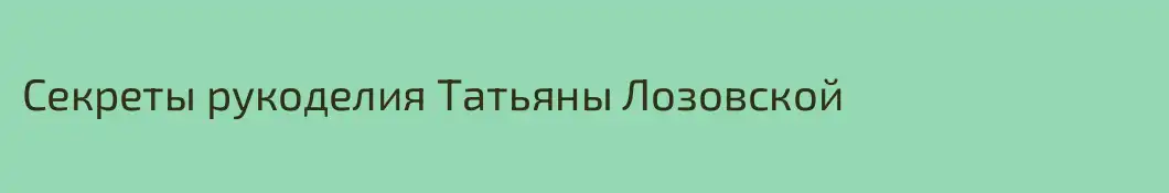 Секреты рукоделия Татьяны Лозовской